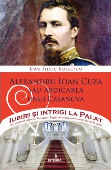 Alexandru Ioan Cuza sau abdicarea unui Casanova - Boerescu Dan-Silviu